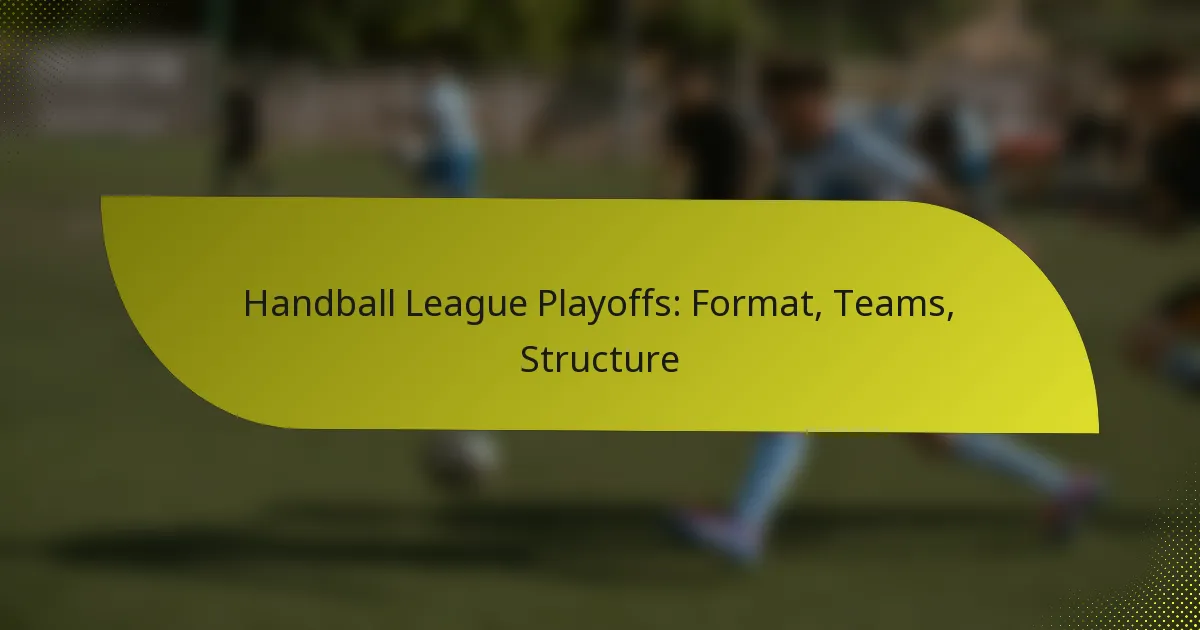 Handball League Playoffs: Format, Teams, Structure