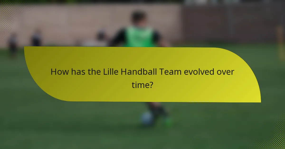 How has the Lille Handball Team evolved over time?