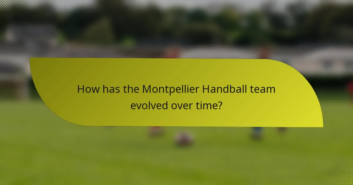 How has the Montpellier Handball team evolved over time?