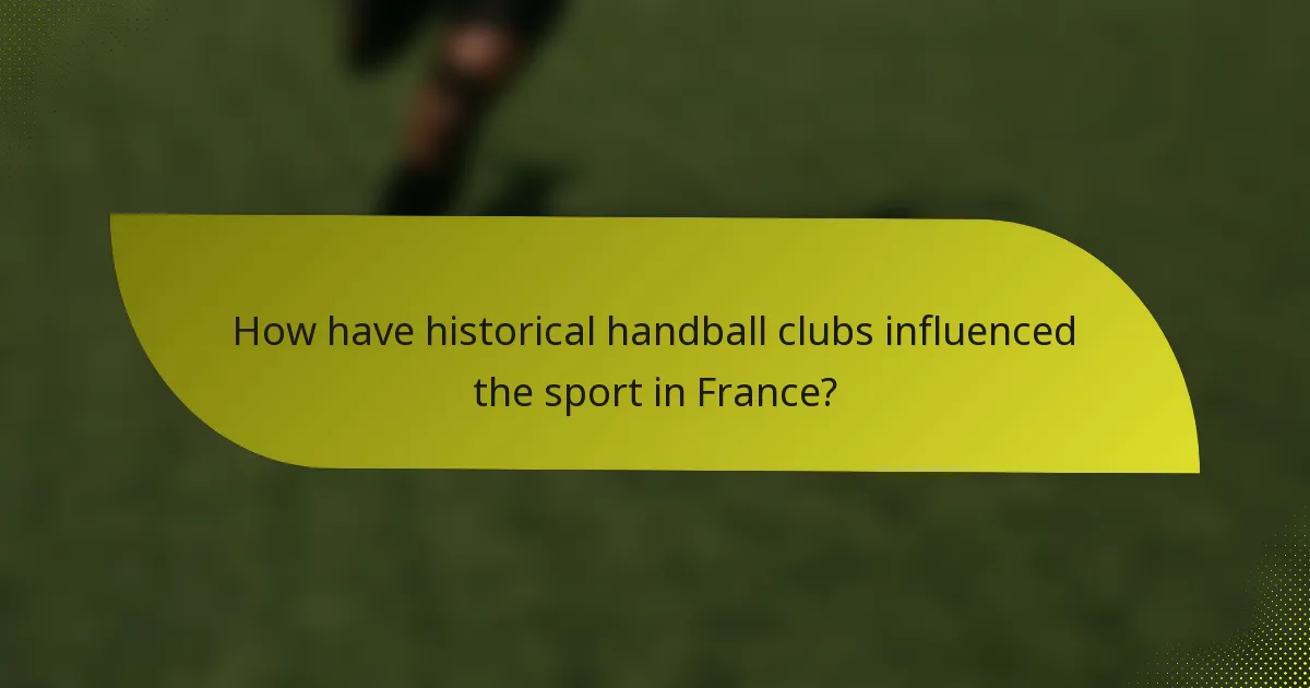 How have historical handball clubs influenced the sport in France?