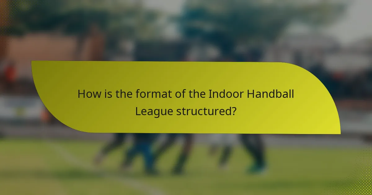 How is the format of the Indoor Handball League structured?