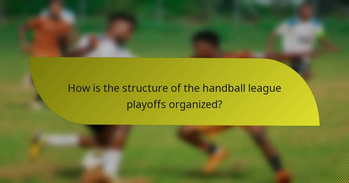 How is the structure of the handball league playoffs organized?