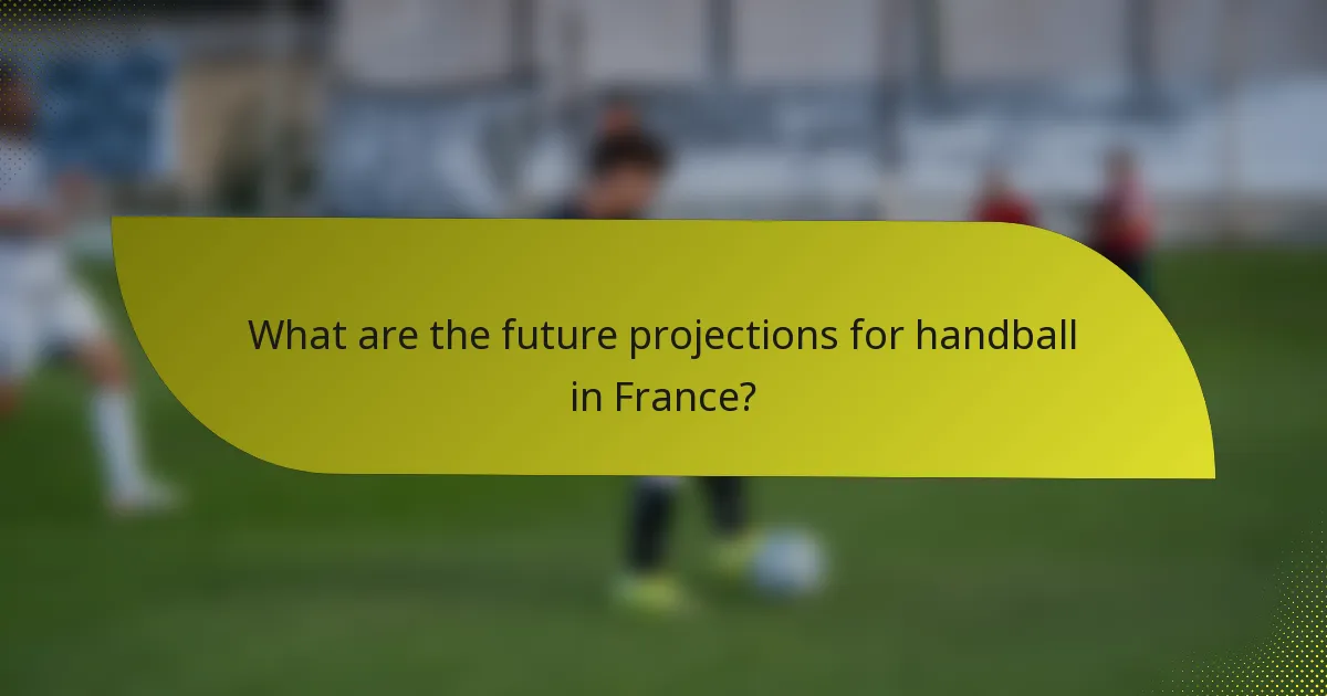What are the future projections for handball in France?