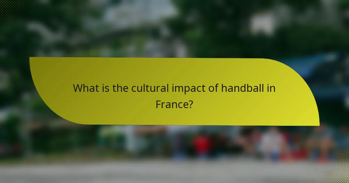 What is the cultural impact of handball in France?