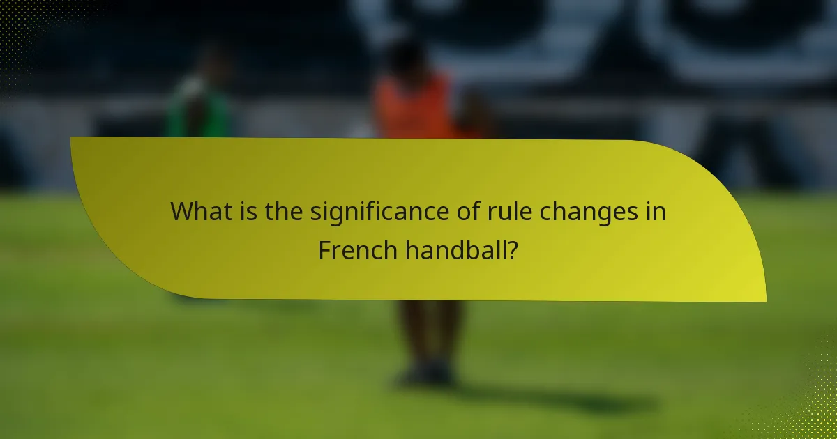 What is the significance of rule changes in French handball?