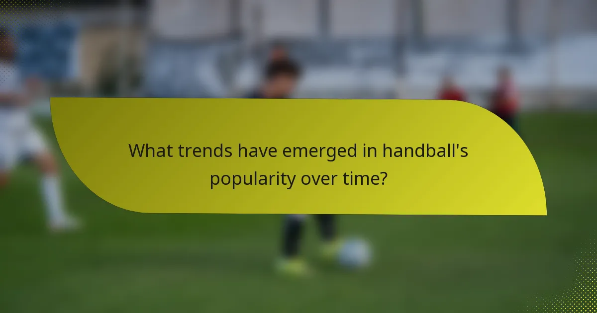 What trends have emerged in handball's popularity over time?