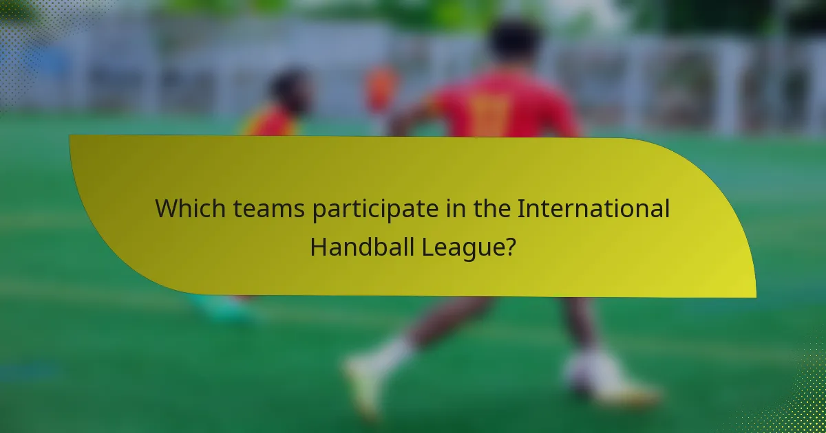 Which teams participate in the International Handball League?